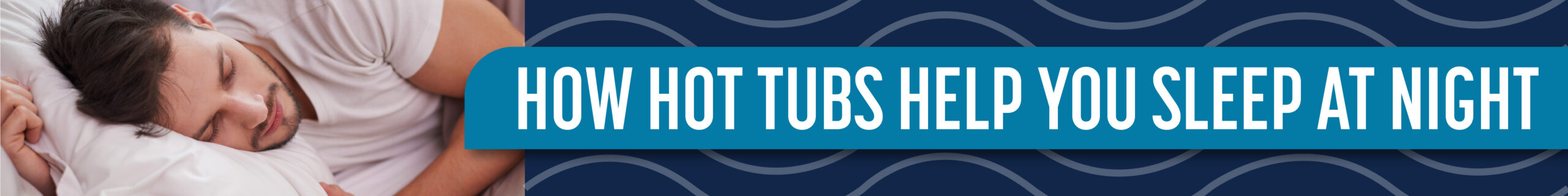 How Hot Tubs help you sleep better_Header Creative